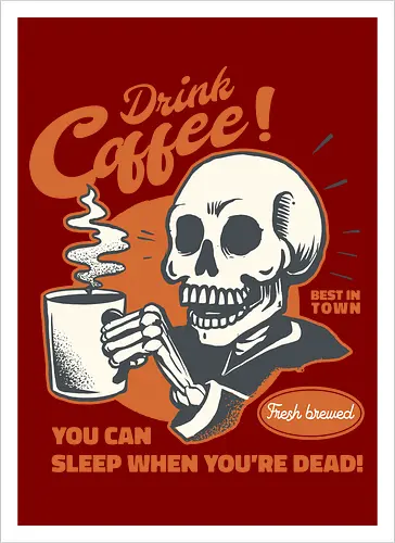 Drink Coffee - You Can Sleep When You're Dead