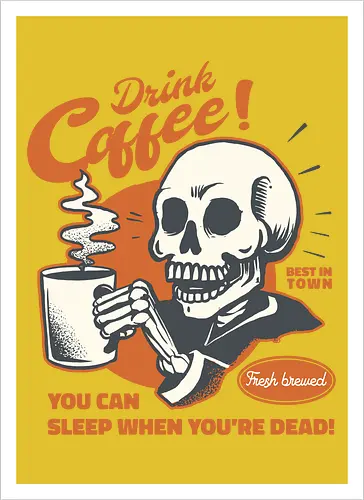 Drink Coffee - You Can Sleep When You're Dead