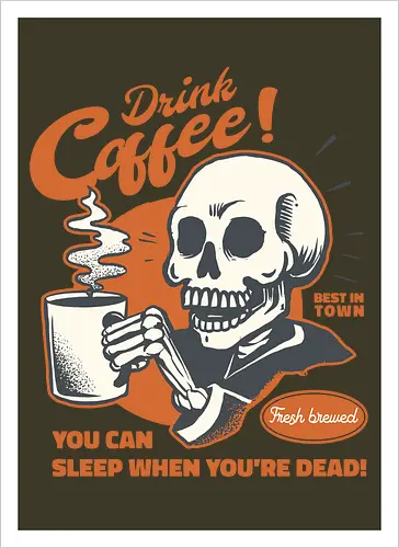 Drink Coffee - You Can Sleep When You're Dead