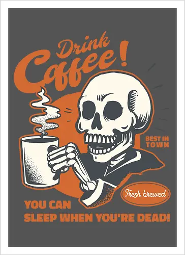 Drink Coffee - You Can Sleep When You're Dead