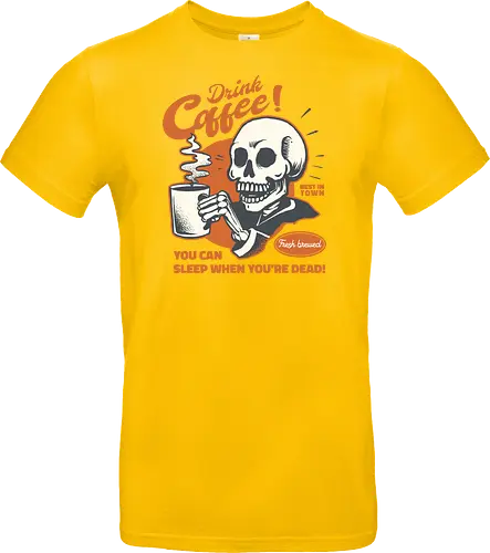 Drink Coffee - You Can Sleep When You're Dead