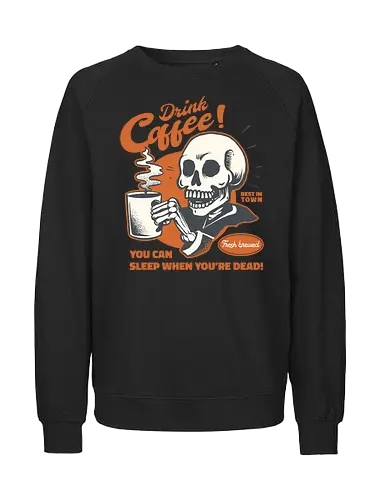 Drink Coffee - You Can Sleep When You're Dead - coffee, drink, skull, dead, halloween, caffeine, funny, skeleton, death - Fairtrade Sweatshirt