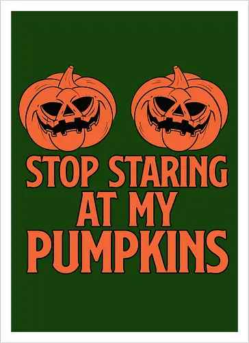 STOP STARING AT MY PUMPKINS