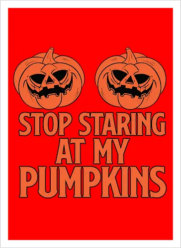STOP STARING AT MY PUMPKINS
