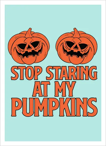 STOP STARING AT MY PUMPKINS