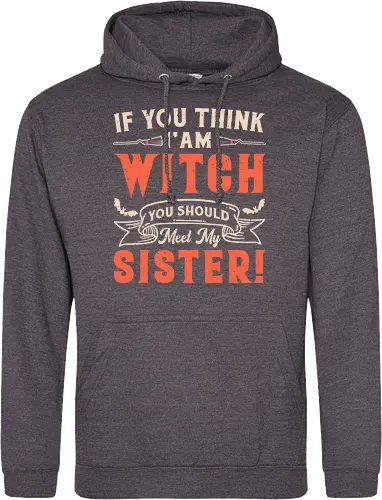 If you think i'am witch you should meet my sister!