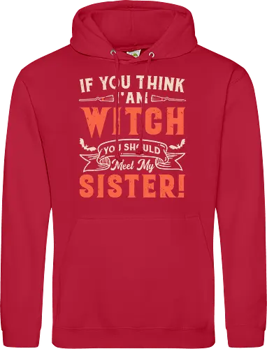 If you think i'am witch you should meet my sister!