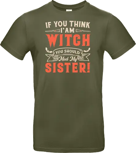 If you think i'am witch you should meet my sister!
