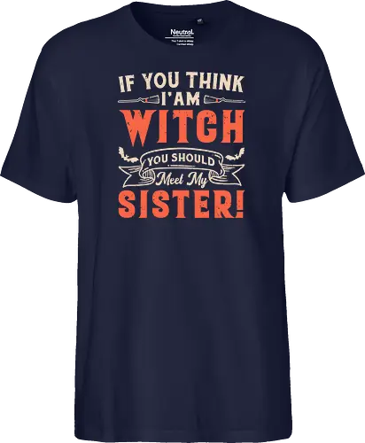 If you think i'am witch you should meet my sister!