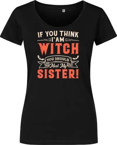 If you think i'am witch you should meet my sister!