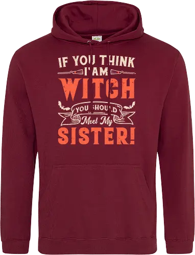If you think i'am witch you should meet my sister!