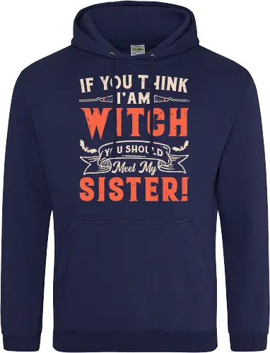 If you think i'am witch you should meet my sister!