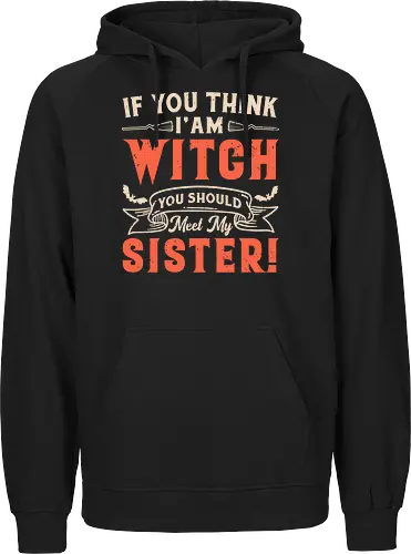 If you think i'am witch you should meet my sister!