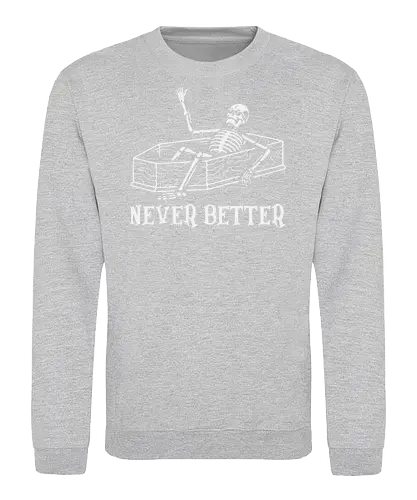 Never Better - skeleton, coffin, humor, dark, irony, text, waving, concept, minimalistic, monochrome - Sweatshirt