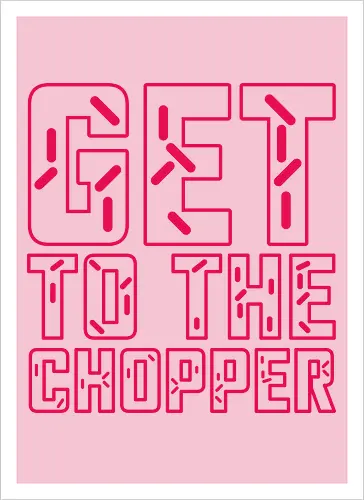 Get to the chopper