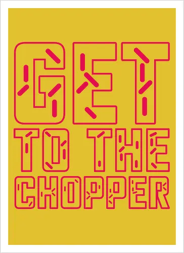 Get to the chopper
