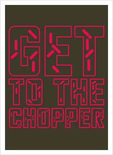 Get to the chopper