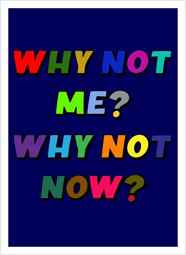 Why Not Me? Why Not Now?