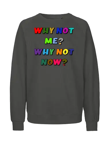 Why Not Me? Why Not Now? - funny, gaming, anime, nerd, television, joke, meme, vintage, funny quote, memes, funnytee, funny pop, humor, parody, geek - Fairtrade Sweatshirt