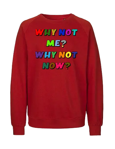 Why Not Me? Why Not Now? - funny, gaming, anime, nerd, television, joke, meme, vintage, funny quote, memes, funnytee, funny pop, humor, parody, geek - Fairtrade Sweatshirt