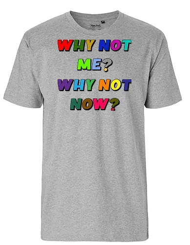 Why Not Me? Why Not Now? - funny, gaming, anime, nerd, television, joke, meme, vintage, funny quote, memes, funnytee, funny pop, humor, parody, geek - Fairtrade T-Shirt