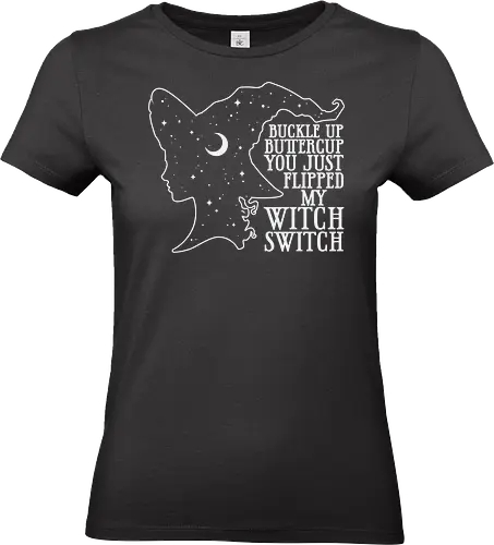 Buckle up buttercup you just flipped my witch switch