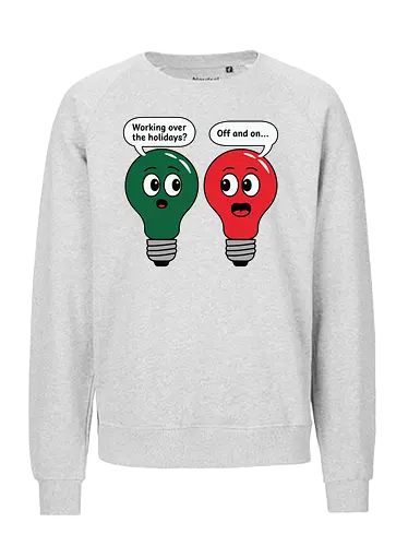 Working over the holidaus? Off and on.. - cartoon, lightbulbs, humorous, dialogue, conversation, green, red, holiday, playful, speech bubbles - Fairtrade Sweatshirt