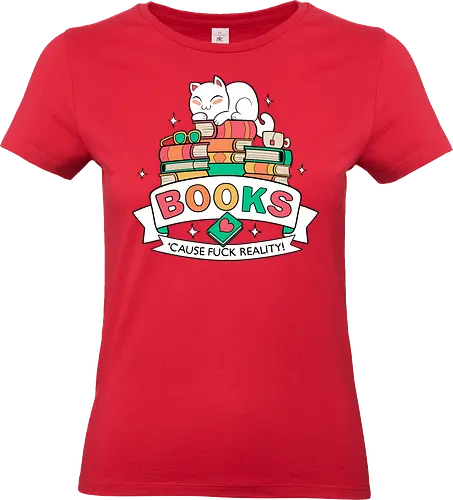 Books - cause fuck reality - Literatur, Bücher, lesen, Autoren, Bibliothek, Book, reading, book shirt, reading shirt, literature, literature shirt, library, book love, cats, katzen, kitten - Standard T-Shirt (Frauen)