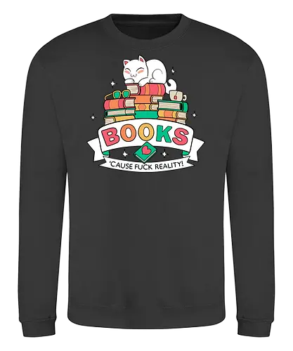 Books - cause fuck reality - Literatur, Bücher, lesen, Autoren, Bibliothek, Book, reading, book shirt, reading shirt, literature, literature shirt, library, book love, cats, katzen, kitten - Sweatshirt