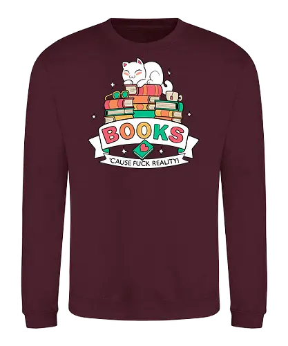 Books - cause fuck reality - Literatur, Bücher, lesen, Autoren, Bibliothek, Book, reading, book shirt, reading shirt, literature, literature shirt, library, book love, cats, katzen, kitten - Sweatshirt