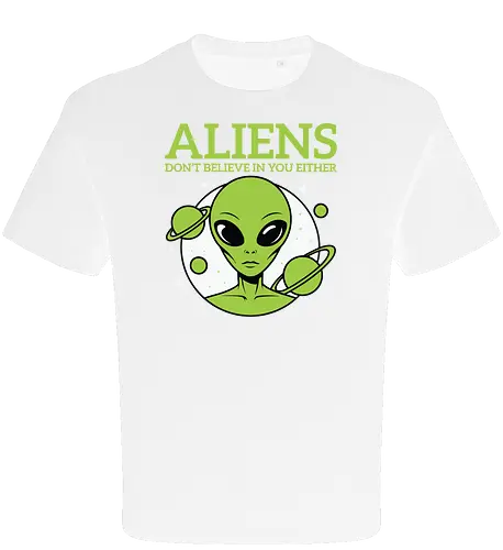 ALIENS DON'T BELIEVE IN YOU EITHER
