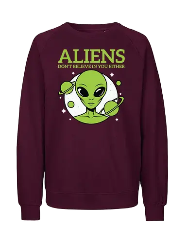 ALIENS DON'T BELIEVE IN YOU EITHER - alien, green, planets, stars, humor, space, extraterrestrial - Fairtrade Sweatshirt