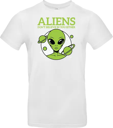 ALIENS DON'T BELIEVE IN YOU EITHER