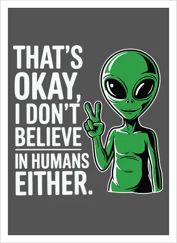 That's okay, I don't believe in humans either
