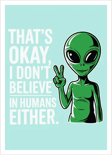 That's okay, I don't believe in humans either