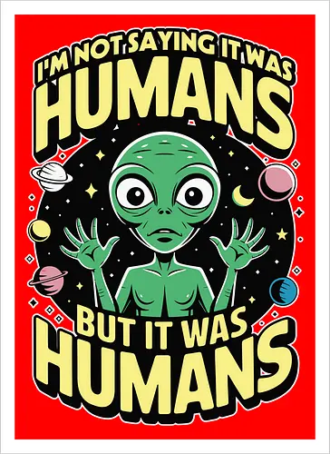 I'm not saying it was humans, but it was humans