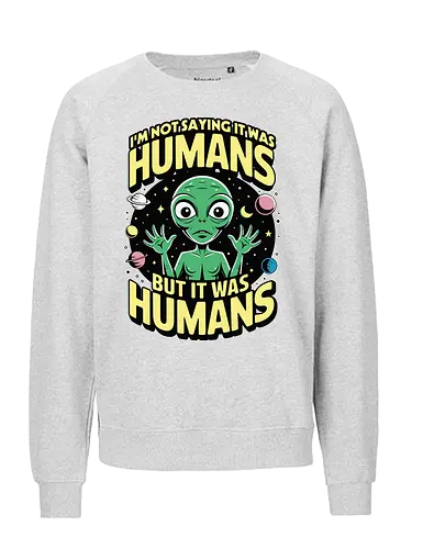 I'm not saying it was humans, but it was humans - space, cartoon, green, celestial, alien, humor, planets, stars, extraterrestrial - Fairtrade Sweatshirt
