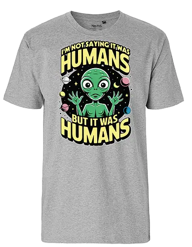 I'm not saying it was humans, but it was humans - space, cartoon, green, celestial, alien, humor, planets, stars, extraterrestrial - Fairtrade T-Shirt