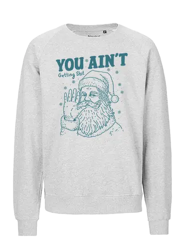 You Ain’t Getting Shit Funny Santa - santa, santa claus, Christmas, merry Christmas, funny, minimalist, vintage, Christmas holiday, holidays - Fairtrade Sweatshirt