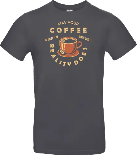 May Your Coffee Kick In Before Reality Does
