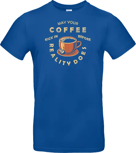 May Your Coffee Kick In Before Reality Does