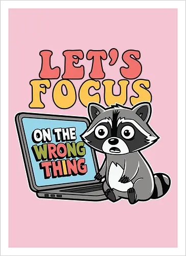 Let's Focus On The Wrong Thing