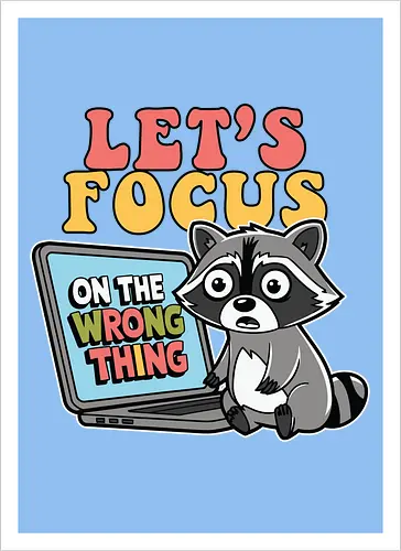 Let's Focus On The Wrong Thing