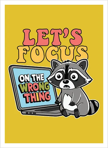 Let's Focus On The Wrong Thing