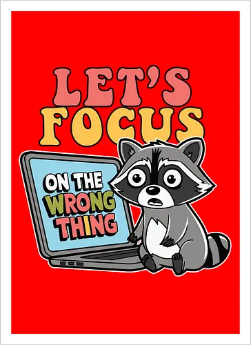 Let's Focus On The Wrong Thing