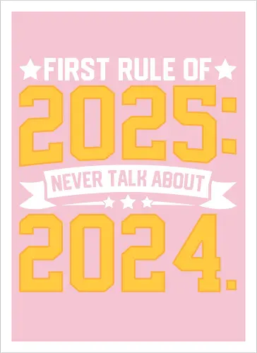 First rule of 2025: Never talk about 2024