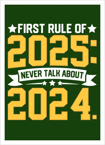 First rule of 2025: Never talk about 2024