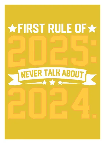 First rule of 2025: Never talk about 2024