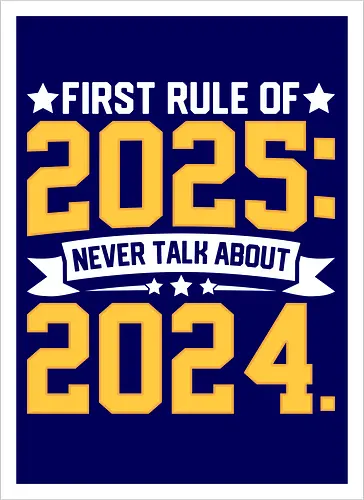 First rule of 2025: Never talk about 2024