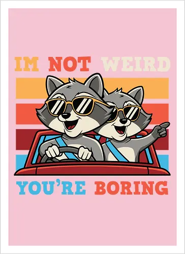 I'm not weird, you're boring